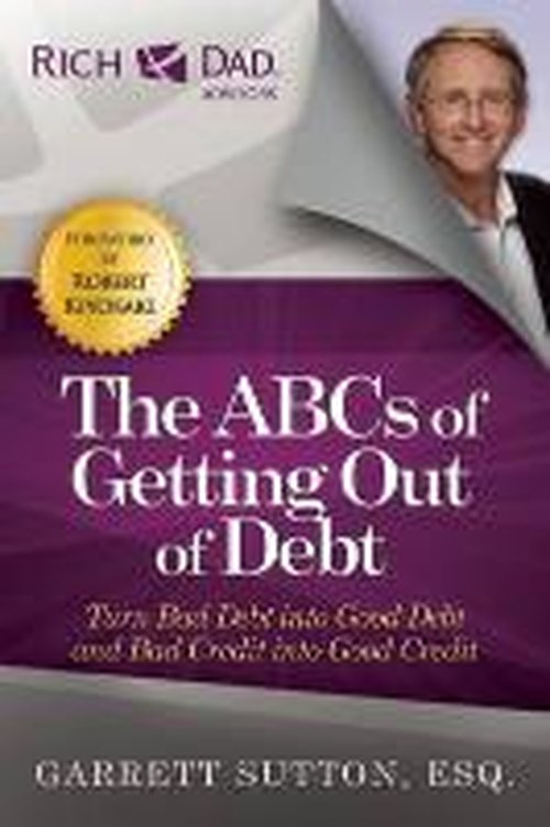 Cover for Garrett Sutton · The ABCs of Getting Out of Debt: Turn Bad Debt into Good Debt and Bad Credit into Good Credit (Paperback Book) (2012)