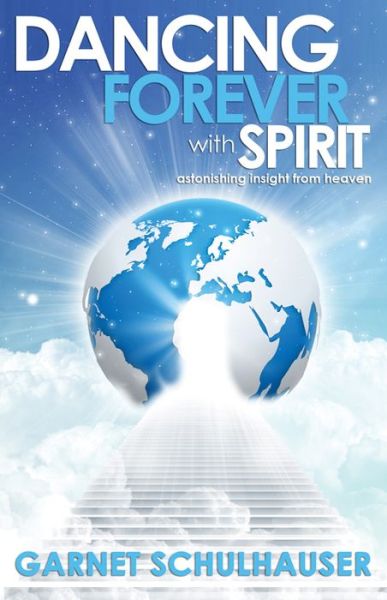 Cover for Schulhauser, Garnet (Garnet Schulhauser) · Dancing Forever with Spirit: Astonishing Insights from Heaven (Paperback Book) (2015)