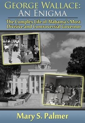 George Wallace : An Enigma : The Complex Life of Alabama's Most Divisive and Controversial Governor - Mary S. Palmer - Livros - Intellect Publishing - 9781945190070 - 1 de agosto de 2016