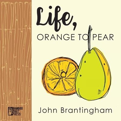 Life, Orange to Pear - John Brantingham - Books - Bamboo Dart Press - 9781947240070 - November 15, 2020