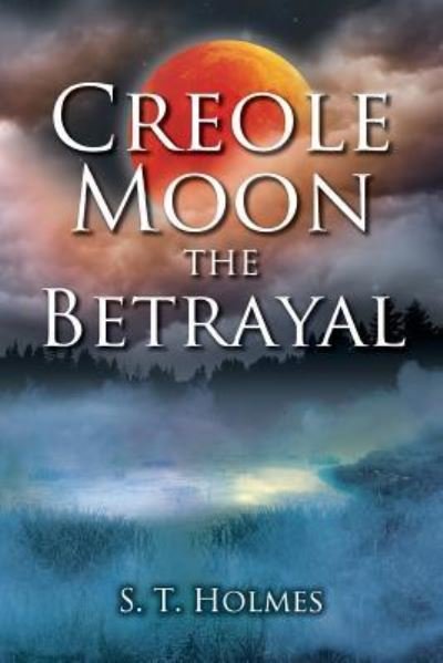 S T Holmes · Creole Moon the Betrayal (Paperback Book) (2017)