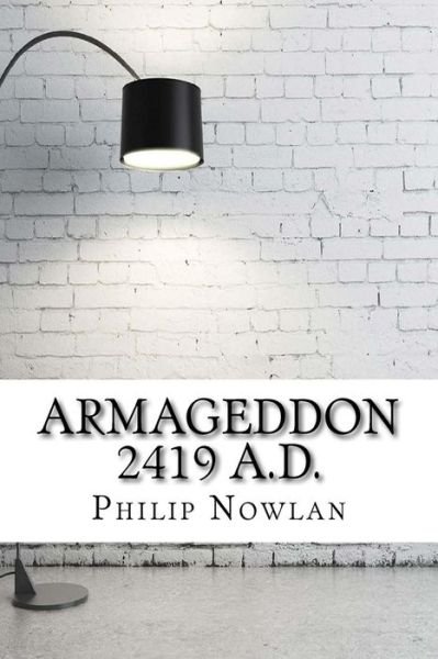 Armageddon 2419 A.D. - Philip Francis Nowlan - Books - Createspace Independent Publishing Platf - 9781975663070 - August 23, 2017