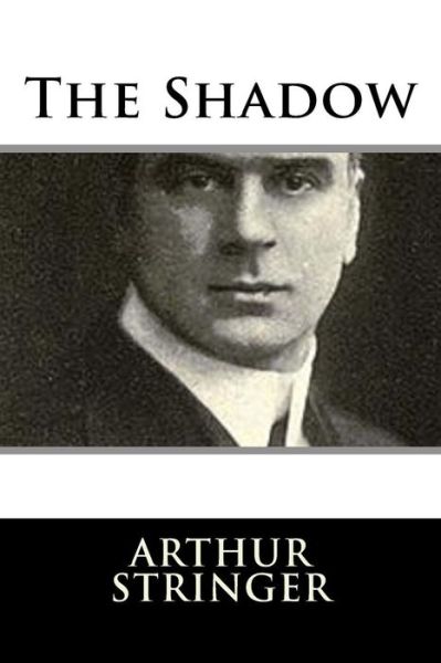 The Shadow - Arthur Stringer - Livros - Createspace Independent Publishing Platf - 9781982085070 - 29 de dezembro de 2017