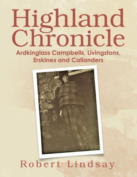 Cover for Robert Lindsay · Highland Chronicle: Ardkinglass Campbells, Livingstons, Erskines, and Callanders (Paperback Book) (2018)