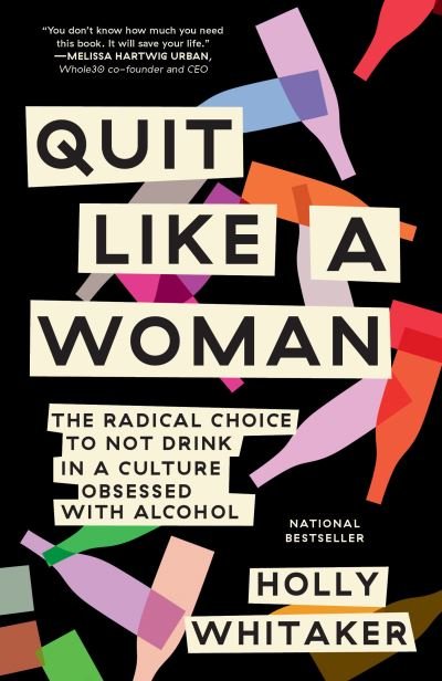Quit Like a Woman: The Radical Choice to Not Drink in a Culture Obsessed with Alcohol - Holly Whitaker - Books - Random House Publishing Group - 9781984825070 - January 12, 2021