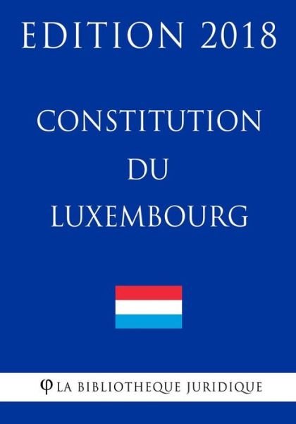 Cover for La Bibliotheque Juridique · Constitution du Luxembourg - Edition 2018 (Pocketbok) (2018)