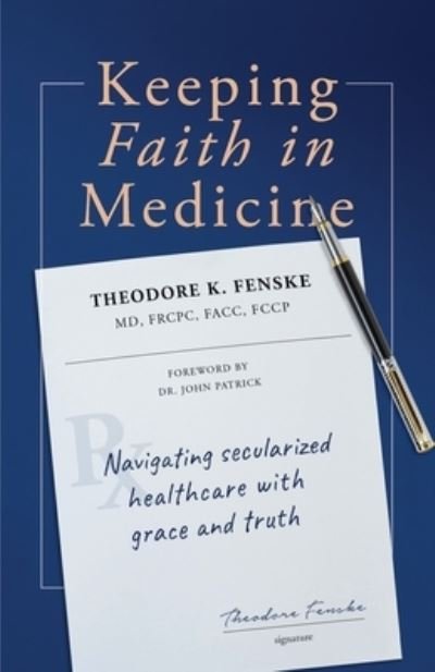 Cover for Theodore K Fenske · Keeping Faith in Medicine: Navigating Secularized Healthcare with Grace and Truth (Paperback Book) (2020)