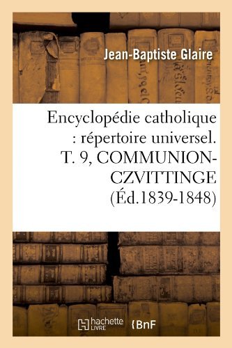 Sans Auteur · Encyclopedie Catholique: Repertoire Universel. T. 9, Communion-Czvittinge (Ed.1839-1848) - Generalites (Pocketbok) [French edition] (2012)