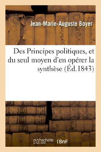 Cover for Boyer-j-m-a · Des Principes Politiques, et Du Seul Moyen D'en Operer La Synthese (Paperback Book) [French edition] (2013)