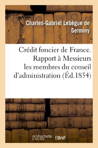 Credit Foncier De France. Rapport a Messieurs Les Membres Du Conseil D'administration - De Germiny-c-g - Kirjat - HACHETTE LIVRE-BNF - 9782013342070 - torstai 1. elokuuta 2013