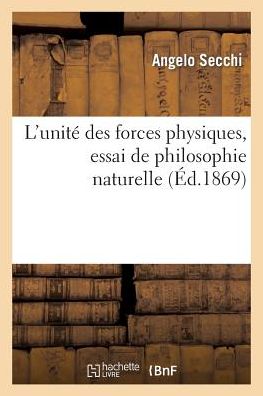 L'Unite Des Forces Physiques, Essai de Philosophie Naturelle - Sciences - Angelo Secchi - Książki - Hachette Livre - BNF - 9782013409070 - 1 września 2014