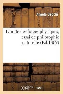 Angelo Secchi · L'Unite Des Forces Physiques, Essai de Philosophie Naturelle - Sciences (Taschenbuch) [French edition] (2014)