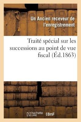 Cover for Ancien Receveur · Traite Special Sur Les Successions Au Point De Vue Fiscal (Paperback Book) (2016)