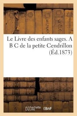 Cover for Charles Perrault · Le Livre Des Enfants Sages. A B C de la Petite Cendrillon (Paperback Book) (2016)