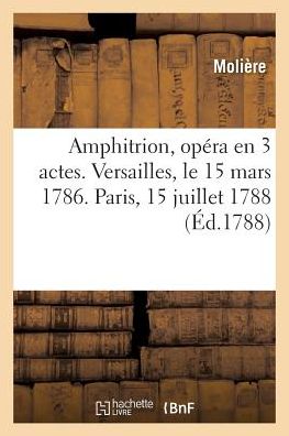 Amphitrion, Opera En 3 Actes. Versailles, Le 15 Mars 1786. Paris, 15 Juillet 1788 - Moliere - Books - Hachette Livre - BNF - 9782329265070 - 2019