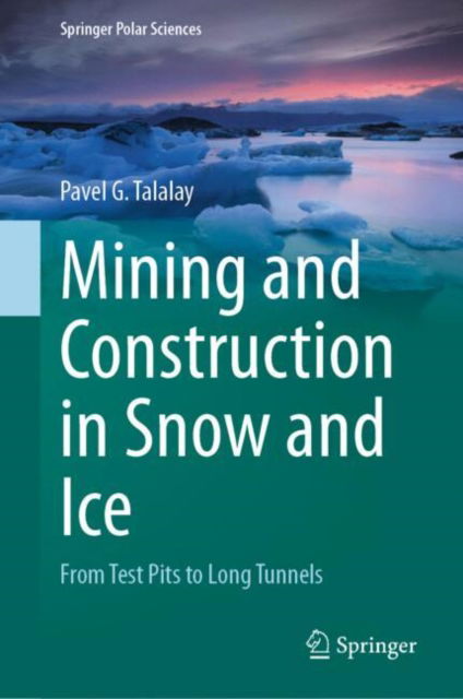 Mining and Construction in Snow and Ice: From Test Pits to Long Tunnels - Springer Polar Sciences - Pavel G. Talalay - Books - Springer International Publishing AG - 9783031765070 - December 25, 2024