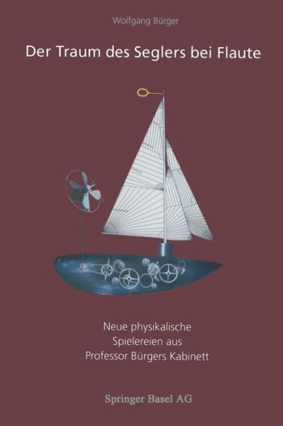 Cover for Wolfgang Burger · Der Traum Des Seglers Bei Flaute: Neue Physikalische Spielereien Aus Professor Burgers Kabinett (Paperback Book) [Softcover Reprint of the Original 1st 1998 edition] (2014)