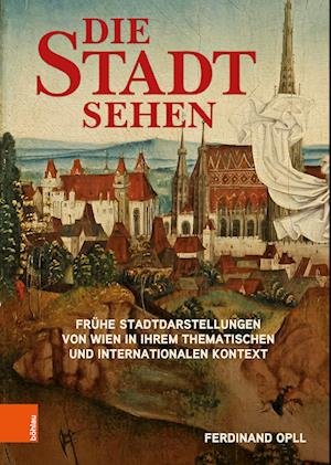 Cover for Ferdinand Opll · Die Stadt sehen: Fruhe Stadtdarstellungen von Wien in ihrem thematischen und internationalen Kontext (Hardcover Book) (2023)