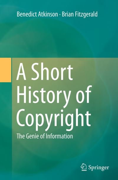 Cover for Benedict Atkinson · A Short History of Copyright: The Genie of Information (Paperback Book) [Softcover reprint of the original 1st ed. 2014 edition] (2016)