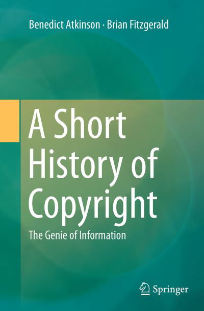 Cover for Benedict Atkinson · A Short History of Copyright: The Genie of Information (Pocketbok) [Softcover reprint of the original 1st ed. 2014 edition] (2016)