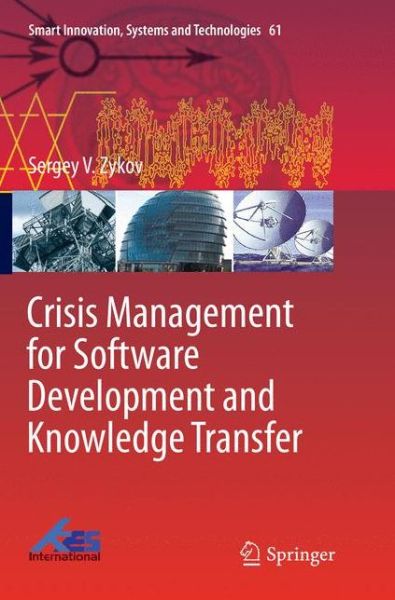 Crisis Management for Software Development and Knowledge Transfer - Smart Innovation, Systems and Technologies - Sergey V. Zykov - Books - Springer International Publishing AG - 9783319827070 - June 12, 2018