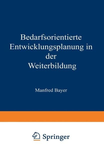 Cover for Manfred Bayer · Bedarfsorientierte Entwicklungsplanung in Der Weiterbildung (Taschenbuch) [Softcover Reprint of the Original 1st 1981 edition] (2013)