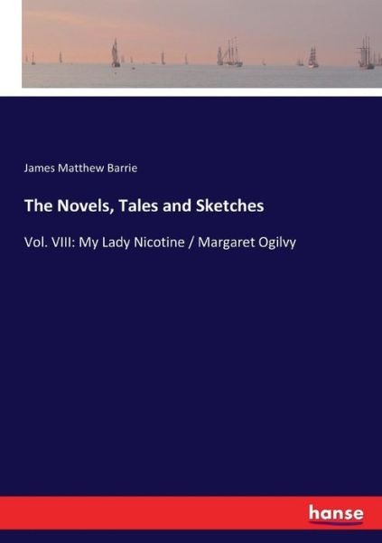 Cover for James Matthew Barrie · The Novels, Tales and Sketches: Vol. VIII: My Lady Nicotine / Margaret Ogilvy (Paperback Bog) (2017)