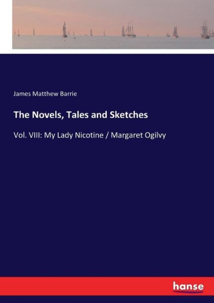 The Novels, Tales and Sketches: Vol. VIII: My Lady Nicotine / Margaret Ogilvy - James Matthew Barrie - Books - Hansebooks - 9783337001070 - April 21, 2017