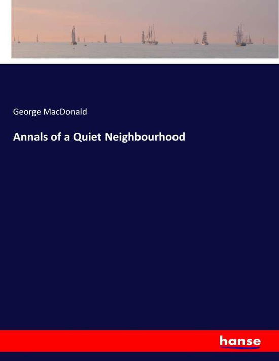 Annals of a Quiet Neighbourho - MacDonald - Bøger - - 9783337366070 - 25. oktober 2017