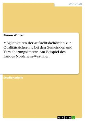 Cover for Simon Winzer · Moeglichkeiten der Aufsichtsbehoerden zur Qualitatssicherung bei den Gemeinden und Versicherungsamtern. Am Beispiel des Landes Nordrhein-Westfalen (Paperback Book) (2021)