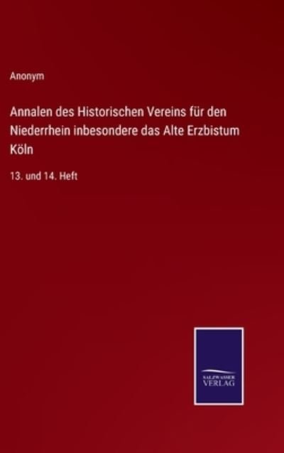 Annalen des Historischen Vereins fur den Niederrhein inbesondere das Alte Erzbistum Koeln - Anonym - Books - Salzwasser-Verlag - 9783375069070 - June 28, 2022
