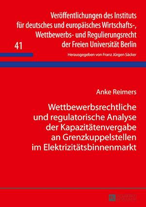 Cover for Reimers Anke Reimers · Wettbewerbsrechtliche und regulatorische Analyse der Kapazitaetenvergabe an Grenzkuppelstellen im Elektrizitaetsbinnenmarkt (Hardcover Book) (2013)