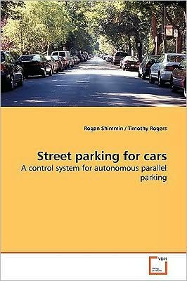 Cover for Rogan Shimmin · Street Parking for Cars: a Control System for Autonomous Parallel Parking (Pocketbok) (2009)