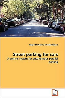 Cover for Rogan Shimmin · Street Parking for Cars: a Control System for Autonomous Parallel Parking (Paperback Book) (2009)