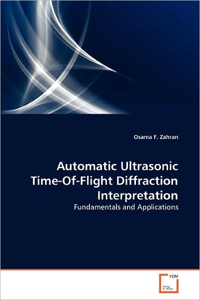 Cover for Osama F. Zahran · Automatic Ultrasonic Time-of-flight Diffraction Interpretation: Fundamentals and Applications (Paperback Book) (2010)