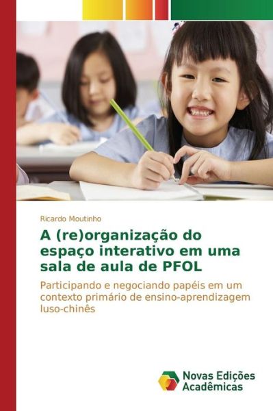 Cover for Moutinho Ricardo · A (Re)organizacao Do Espaco Interativo Em Uma Sala De Aula De Pfol (Paperback Book) (2015)