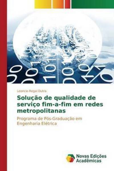 Cover for Regal Dutra Leoncio · Solucao De Qualidade De Servico Fim-a-fim Em Redes Metropolitanas (Pocketbok) (2015)