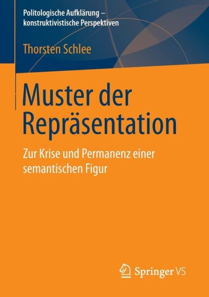Cover for Thorsten Schlee · Muster Der Reprasentation: Zur Krise Und Permanenz Einer Semantischen Figur - Politologische Aufklarung - Konstruktivistische Perspektiven (Paperback Book) [2015 edition] (2015)