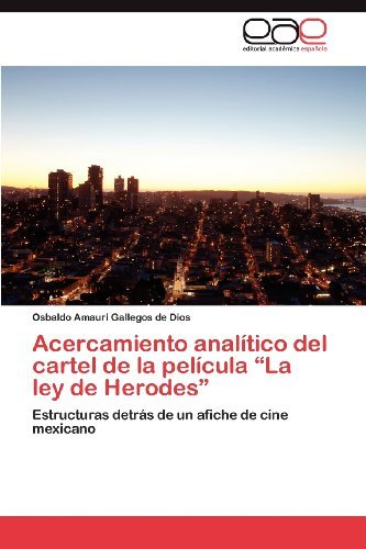 Cover for Osbaldo Amauri Gallegos De Dios · Acercamiento Analítico Del Cartel De La Película &quot;La Ley De Herodes&quot;: Estructuras Detrás De Un Afiche De Cine Mexicano (Paperback Bog) [Spanish edition] (2012)