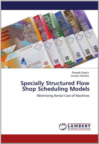 Cover for Sameer Sharma · Specially Structured Flow Shop Scheduling Models: Minimizing Rental Cost of Machines (Paperback Book) (2012)