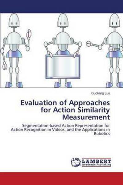 Cover for Luo Guoliang · Evaluation of Approaches for Action Similarity Measurement (Pocketbok) (2015)