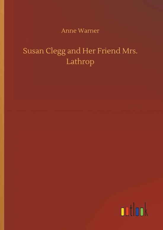 Cover for Anne Warner · Susan Clegg and Her Friend Mrs. Lathrop (Gebundenes Buch) (2018)