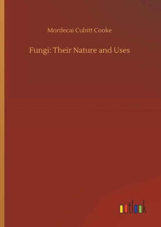 Fungi: Their Nature and Uses - Cooke - Bücher -  - 9783734033070 - 20. September 2018