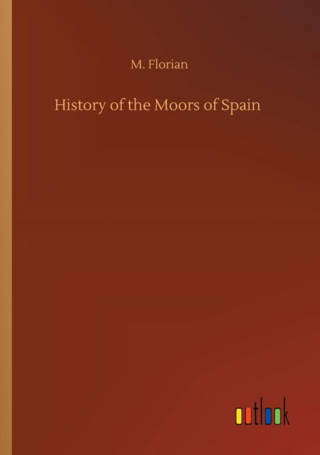 Cover for M Florian · History of the Moors of Spain (Paperback Book) (2020)