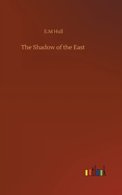Cover for Edith Maude Hull · The Shadow of the East (Hardcover Book) (2020)