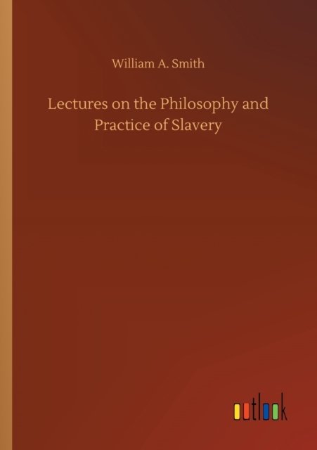 Cover for William A Smith · Lectures on the Philosophy and Practice of Slavery (Taschenbuch) (2020)