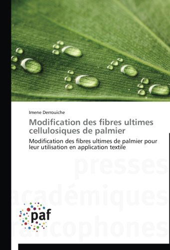 Cover for Imene Derrouiche · Modification Des Fibres Ultimes Cellulosiques De Palmier: Modification Des Fibres Ultimes De Palmier Pour Leur Utilisation en Application Textile (Taschenbuch) [French edition] (2018)