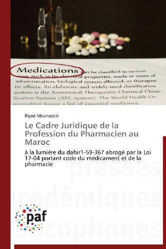 Cover for Riyad Mounassib · Le Cadre Juridique De La Profession Du Pharmacien Au Maroc: À La Lumiére Du Dahir1-59-367 Abrogé Par La Loi 17-04 Portant Code Du Médicament et De La Pharmacie (Paperback Book) [French edition] (2018)