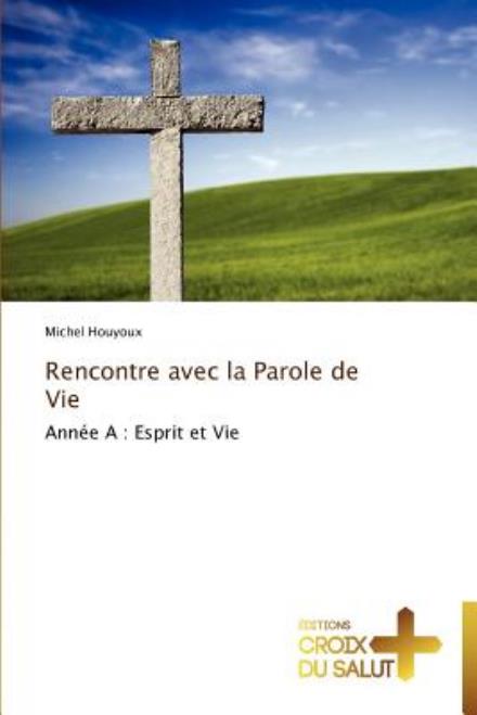 Cover for Michel Houyoux · Rencontre Avec La Parole De Vie: Année a : Esprit et Vie (Paperback Book) [French edition] (2018)