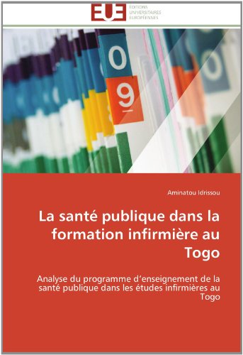 Cover for Aminatou Idrissou · La Santé Publique Dans La Formation Infirmière Au Togo: Analyse Du Programme D'enseignement De La Santé Publique Dans Les Études Infirmières Au Togo (Paperback Book) [French edition] (2018)